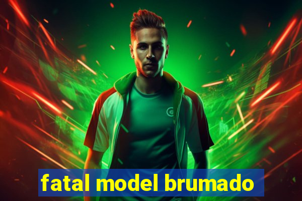fatal model brumado